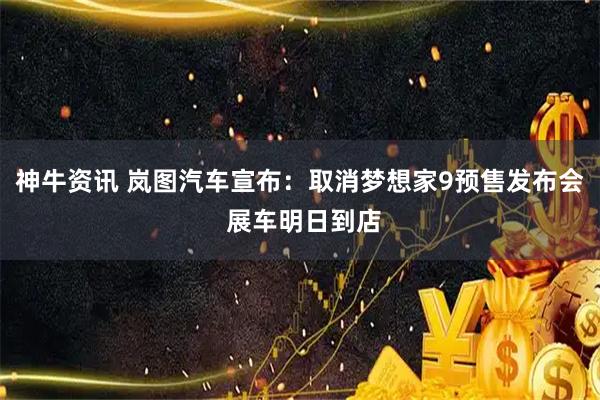 神牛资讯 岚图汽车宣布：取消梦想家9预售发布会 展车明日到店